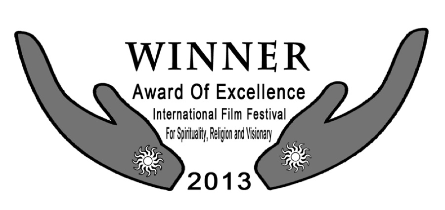Winner - Award of Excellence, International Film Festival for Spirituality, Religion and Visionary 2013
